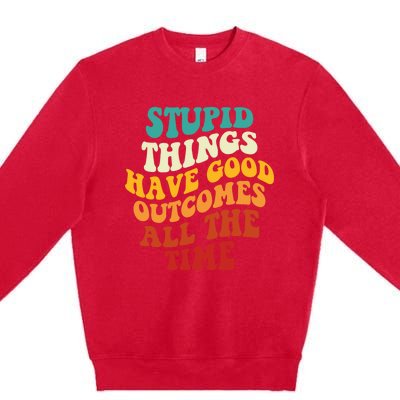 Stupid Things Have Good Outcomes All The Time Retro Groovy Premium Crewneck Sweatshirt