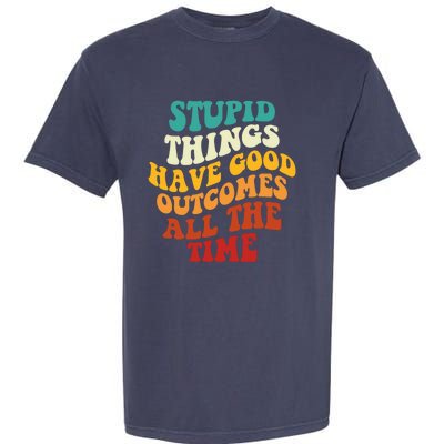 Stupid Things Have Good Outcomes All The Time Retro Groovy Garment-Dyed Heavyweight T-Shirt