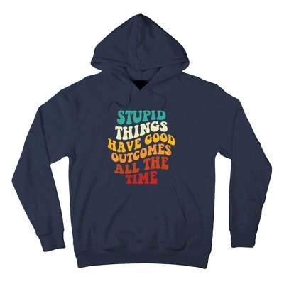 Stupid Things Have Good Outcomes All The Time Retro Groovy Hoodie