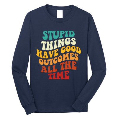 Stupid Things Have Good Outcomes All The Time Retro Groovy Long Sleeve Shirt