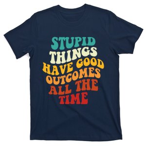 Stupid Things Have Good Outcomes All The Time Retro Groovy T-Shirt