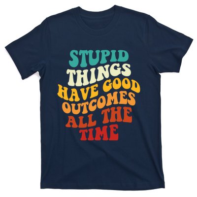 Stupid Things Have Good Outcomes All The Time Retro Groovy T-Shirt