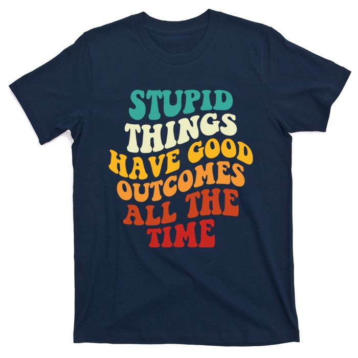 Stupid Things Have Good Outcomes All The Time Retro Groovy T-Shirt