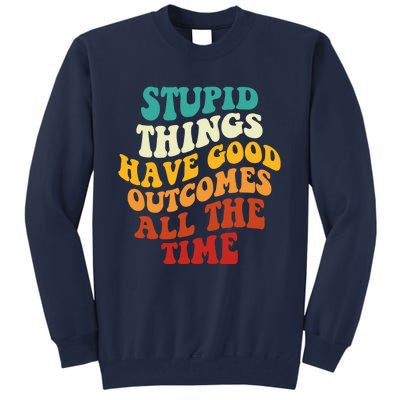 Stupid Things Have Good Outcomes All The Time Retro Groovy Tall Sweatshirt