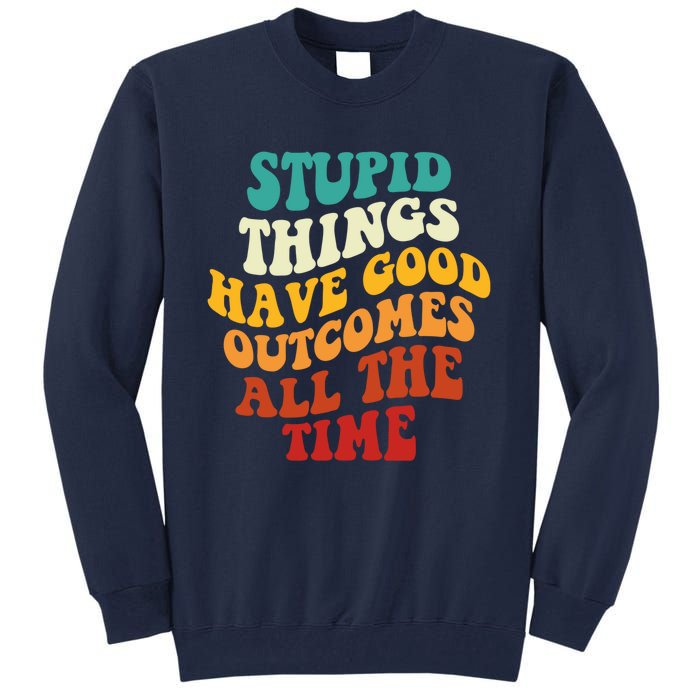 Stupid Things Have Good Outcomes All The Time Retro Groovy Tall Sweatshirt