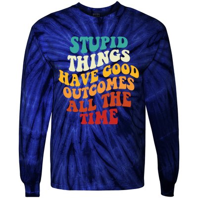 Stupid Things Have Good Outcomes All The Time Retro Groovy Tie-Dye Long Sleeve Shirt