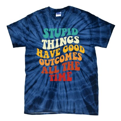 Stupid Things Have Good Outcomes All The Time Retro Groovy Tie-Dye T-Shirt