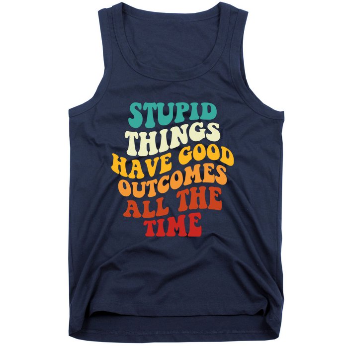 Stupid Things Have Good Outcomes All The Time Retro Groovy Tank Top