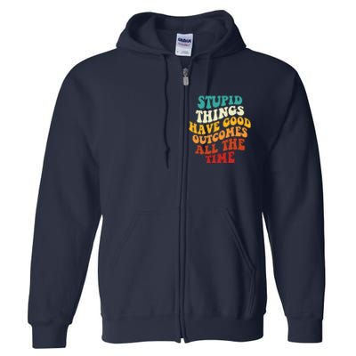 Stupid Things Have Good Outcomes All The Time Retro Groovy Full Zip Hoodie