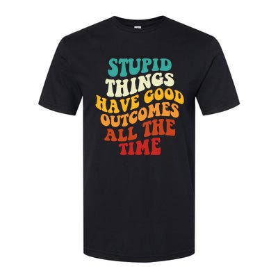 Stupid Things Have Good Outcomes All The Time Retro Groovy Softstyle CVC T-Shirt