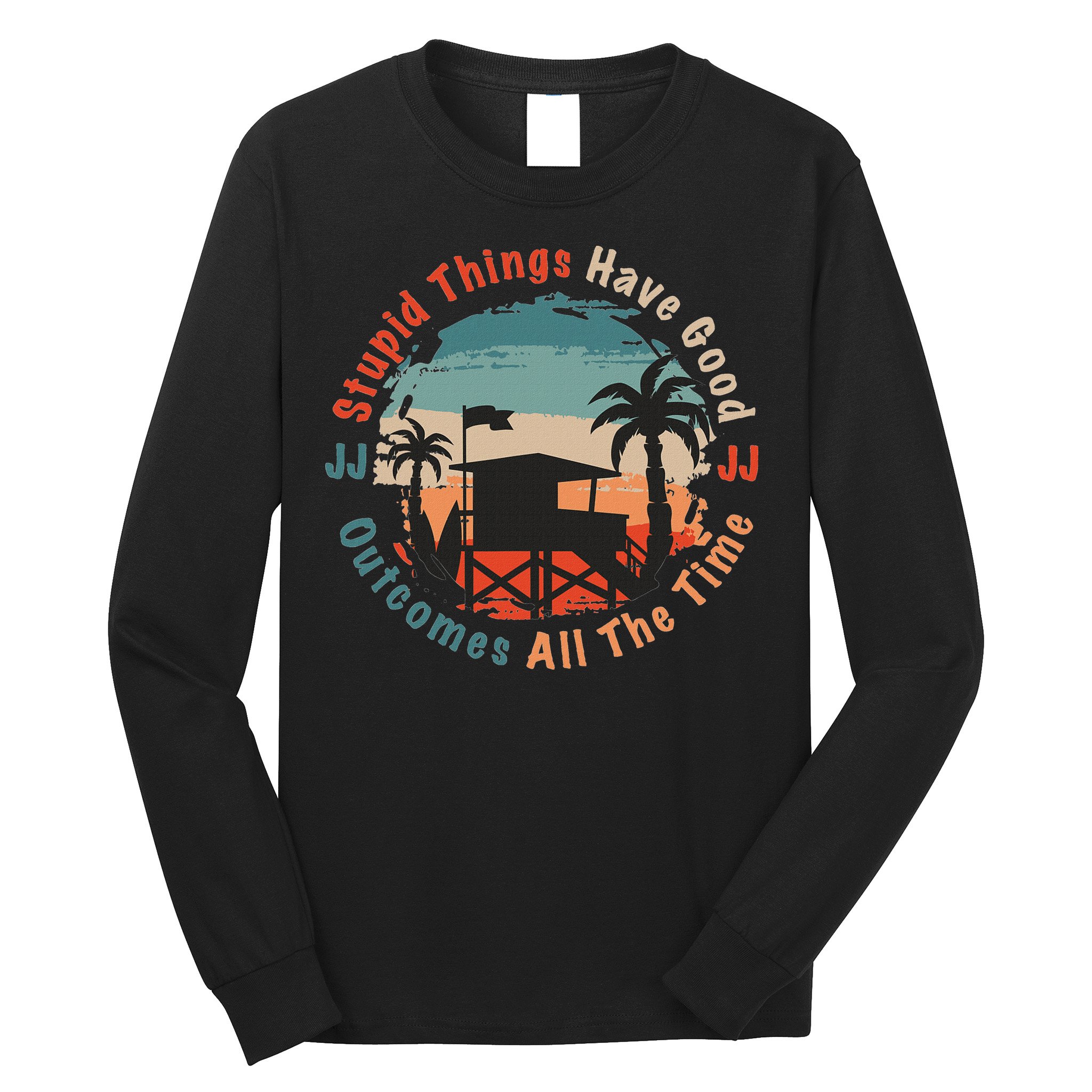 Stupid Things Have Good Outcomes Jj Quote Long Sleeve Shirt