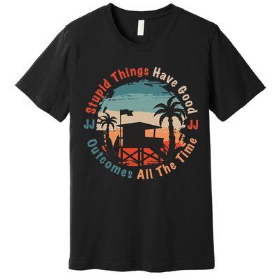 Stupid Things Have Good Outcomes Jj Quote Premium T-Shirt
