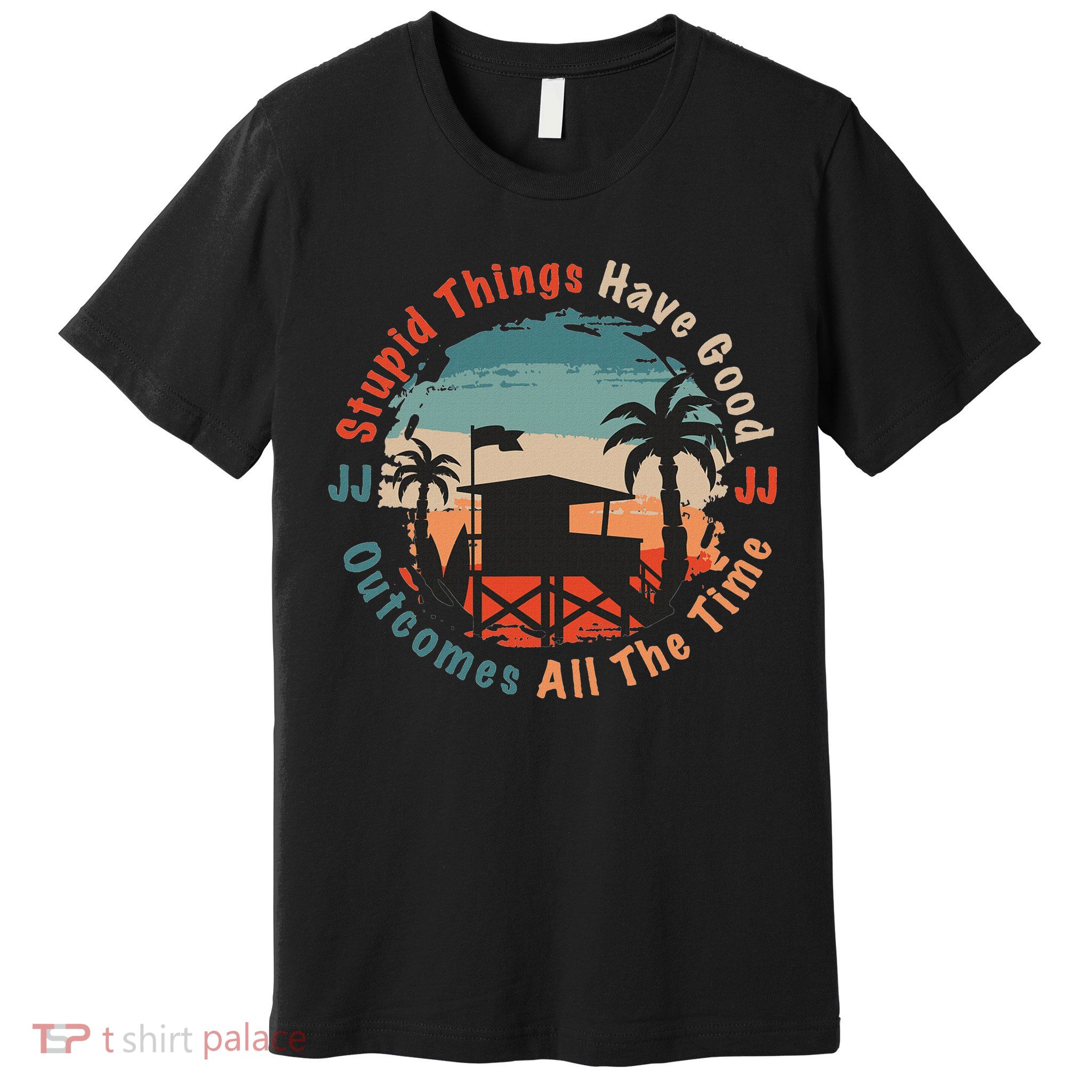 Stupid Things Have Good Outcomes Jj Quote Premium T-Shirt