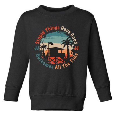 Stupid Things Have Good Outcomes Jj Quote Toddler Sweatshirt