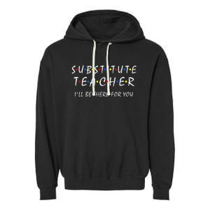 Substitute Teacher ILl Be There For You Back To School Sub Garment-Dyed Fleece Hoodie