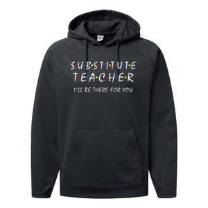 Substitute Teacher ILl Be There For You Back To School Sub Performance Fleece Hoodie