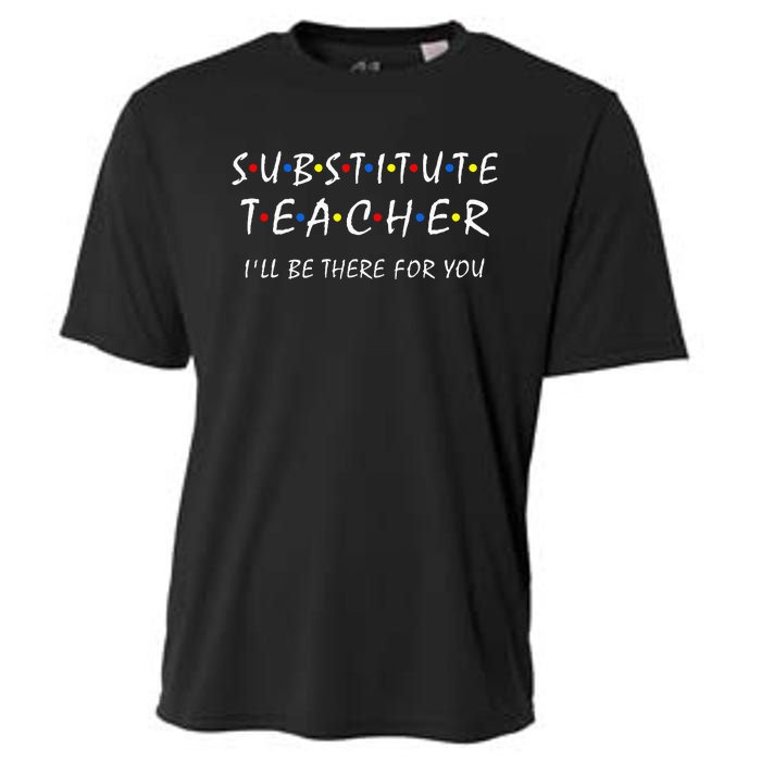 Substitute Teacher ILl Be There For You Back To School Sub Cooling Performance Crew T-Shirt