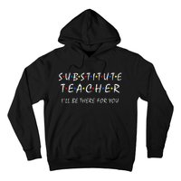 Substitute Teacher ILl Be There For You Back To School Sub Hoodie