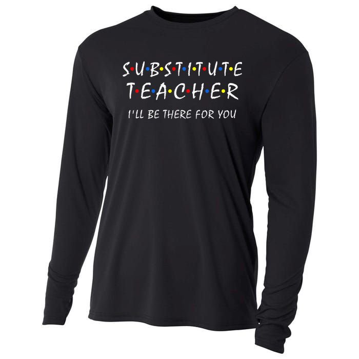 Substitute Teacher ILl Be There For You Back To School Sub Cooling Performance Long Sleeve Crew