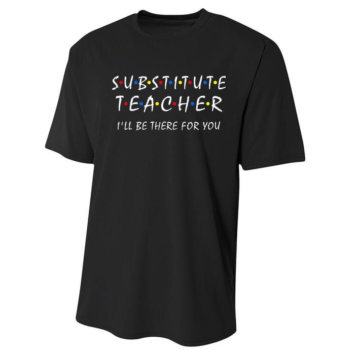 Substitute Teacher ILl Be There For You Back To School Sub Performance Sprint T-Shirt