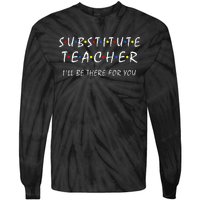 Substitute Teacher ILl Be There For You Back To School Sub Tie-Dye Long Sleeve Shirt