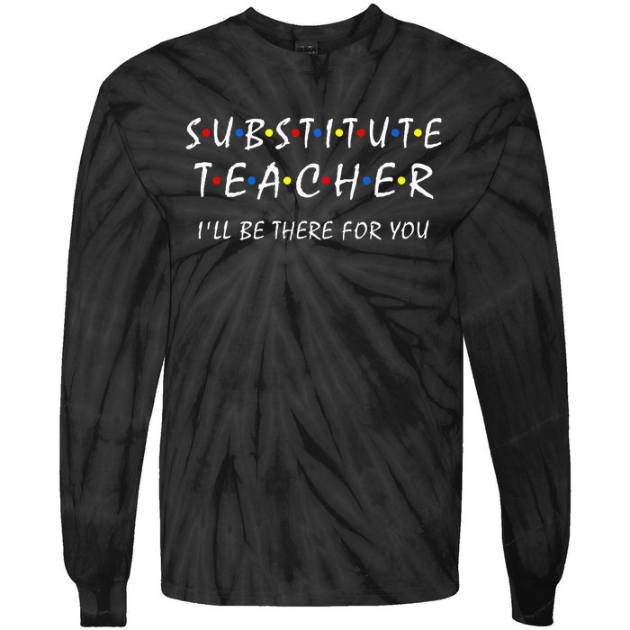 Substitute Teacher ILl Be There For You Back To School Sub Tie-Dye Long Sleeve Shirt