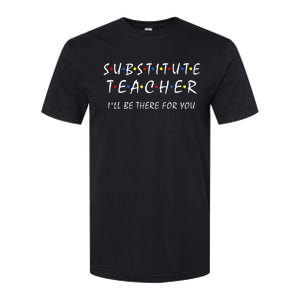 Substitute Teacher ILl Be There For You Back To School Sub Softstyle CVC T-Shirt