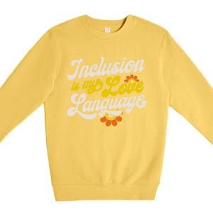 Sped Teacher Inclusion Is My Love Language Special Education Funny Gift Premium Crewneck Sweatshirt