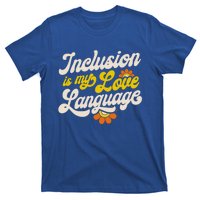 Sped Teacher Inclusion Is My Love Language Special Education Funny Gift T-Shirt