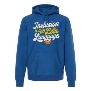 Sped Teacher Inclusion Is My Love Language Special Education Funny Gift Premium Hoodie