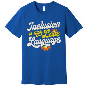 Sped Teacher Inclusion Is My Love Language Special Education Funny Gift Premium T-Shirt