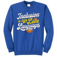 Sped Teacher Inclusion Is My Love Language Special Education Funny Gift Tall Sweatshirt