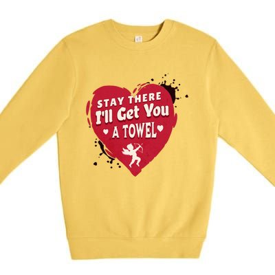 Stay There I'll Get You A Towel Valentines Day Funny Couple Great Gift Premium Crewneck Sweatshirt