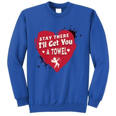 Stay There I'll Get You A Towel Valentines Day Funny Couple Great Gift Sweatshirt