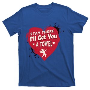 Stay There I'll Get You A Towel Valentines Day Funny Couple Great Gift T-Shirt