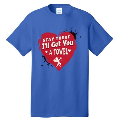 Stay There I'll Get You A Towel Valentines Day Funny Couple Great Gift Tall T-Shirt