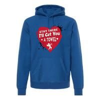 Stay There I'll Get You A Towel Valentines Day Funny Couple Great Gift Premium Hoodie