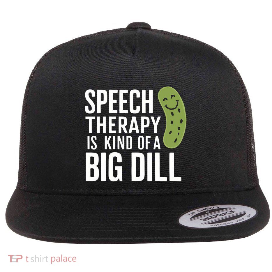 Speech Therapy Is Kind Of A Big Dill Funny Therapists Pun Gift Flat Bill Trucker Hat