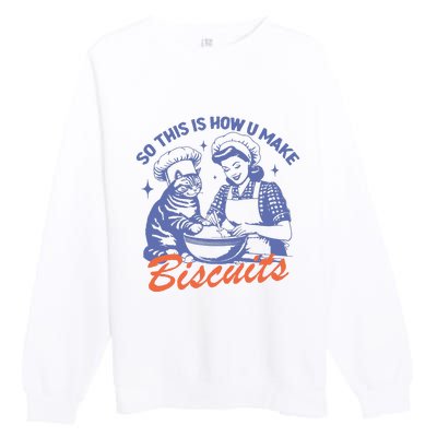 So This Is How You Make Biscuits Premium Crewneck Sweatshirt