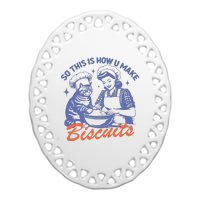 So This Is How You Make Biscuits Ceramic Oval Ornament