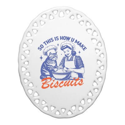 So This Is How You Make Biscuits Ceramic Oval Ornament