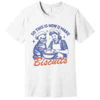 So This Is How You Make Biscuits Premium T-Shirt