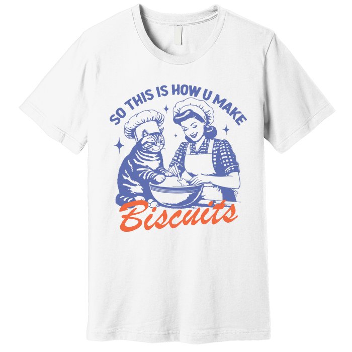 So This Is How You Make Biscuits Premium T-Shirt