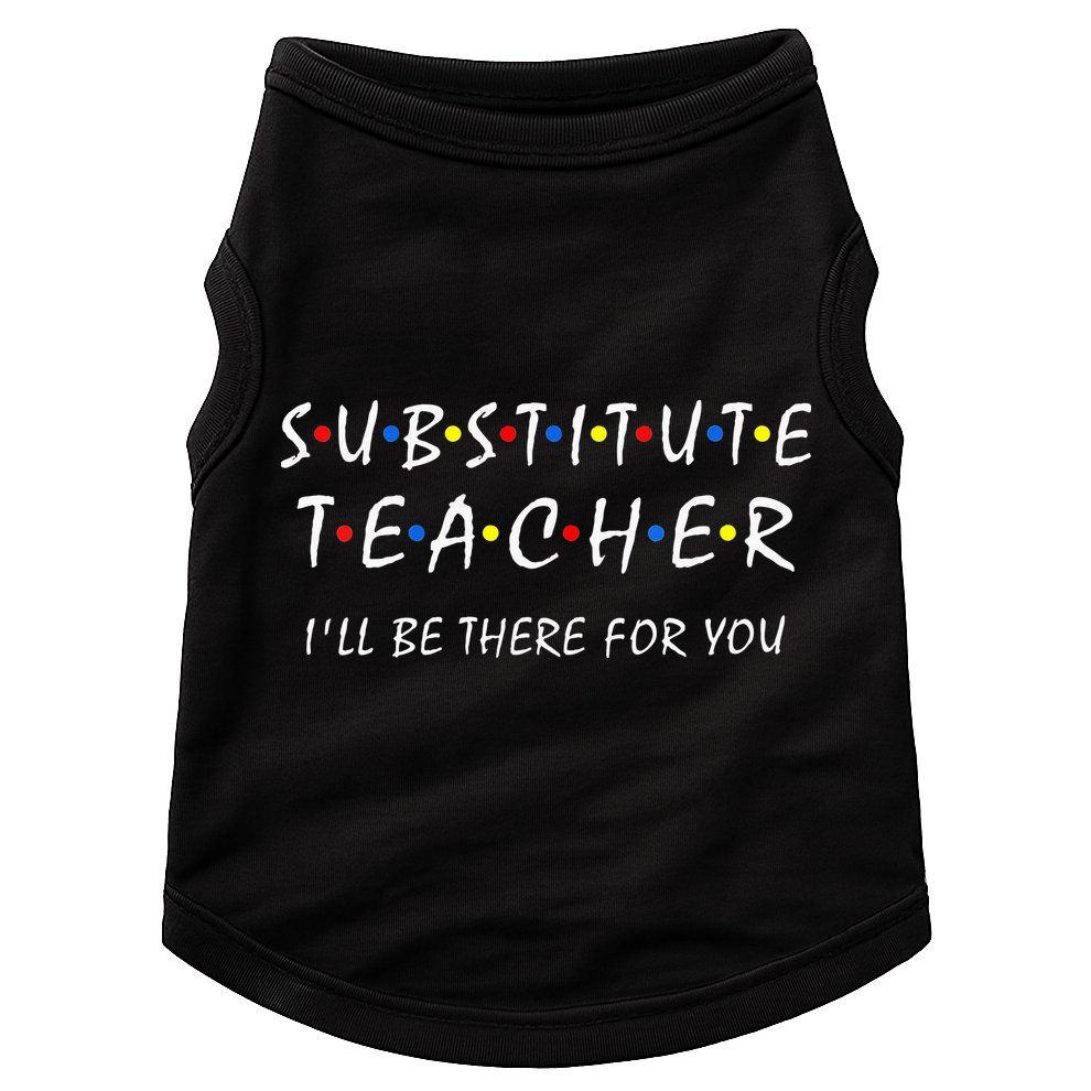 Substitute Teacher Ill Be There For You Back To School Sub Doggie Tank