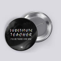 Substitute Teacher Ill Be There For You Back To School Sub Button