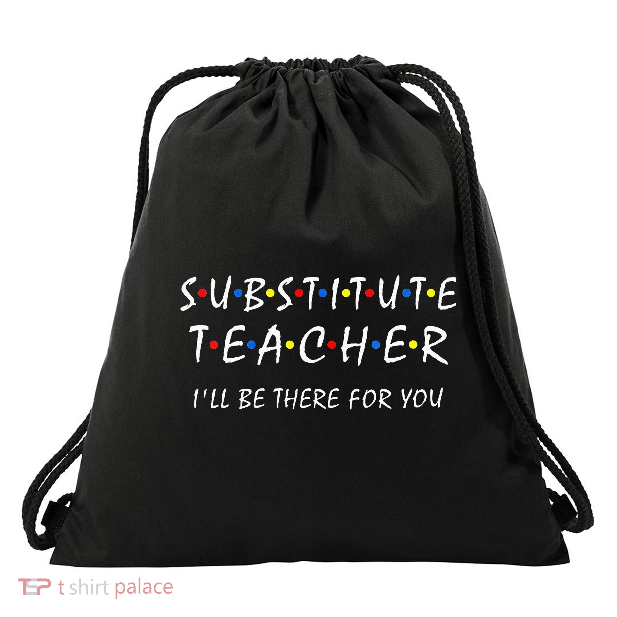 Substitute Teacher Ill Be There For You Back To School Sub Drawstring Bag