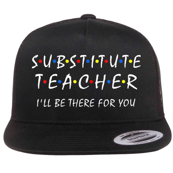 Substitute Teacher Ill Be There For You Back To School Sub Flat Bill Trucker Hat