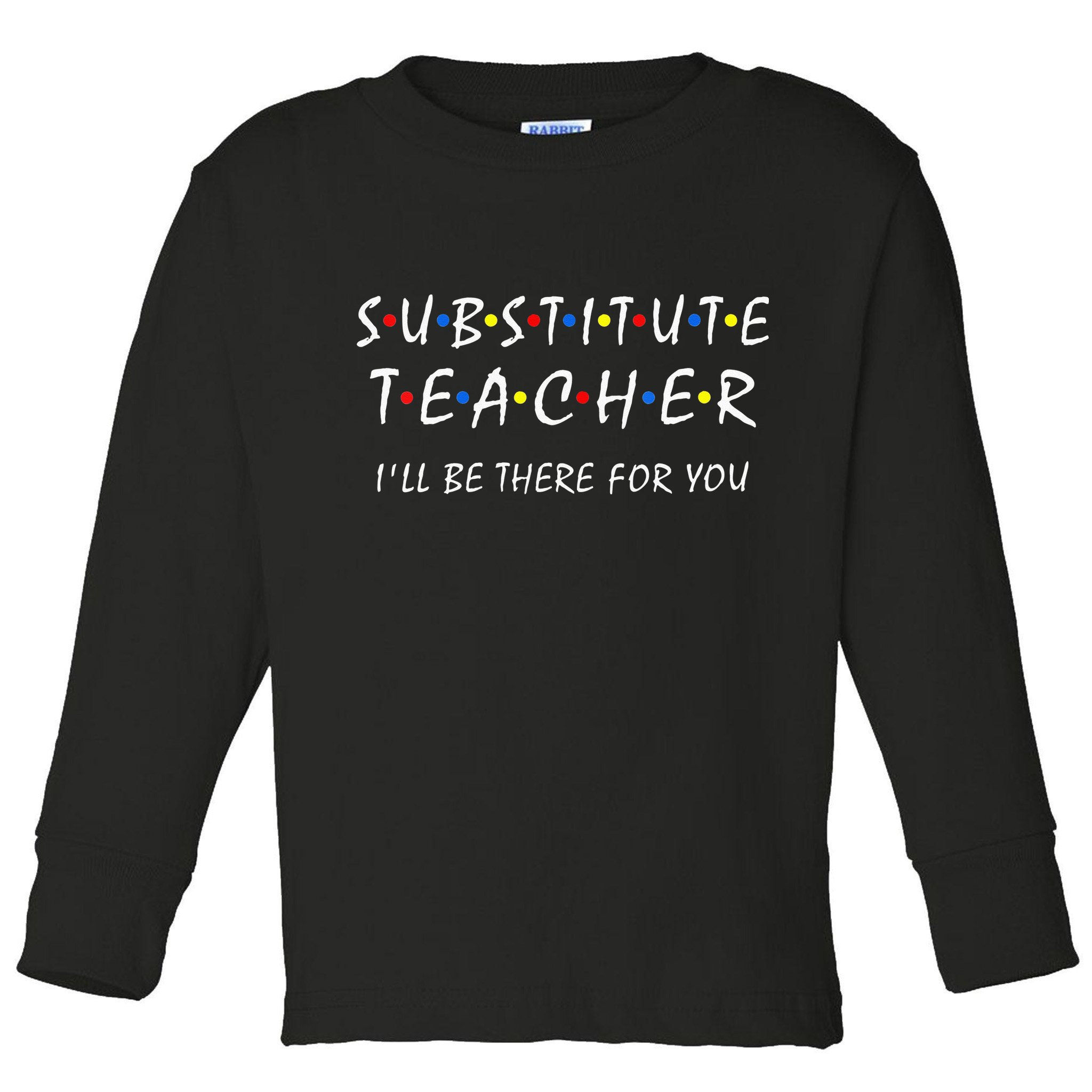 Substitute Teacher Ill Be There For You Back To School Sub Toddler Long Sleeve Shirt