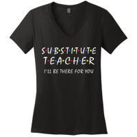 Substitute Teacher Ill Be There For You Back To School Sub Women's V-Neck T-Shirt
