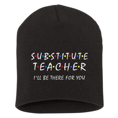 Substitute Teacher Ill Be There For You Back To School Sub Short Acrylic Beanie